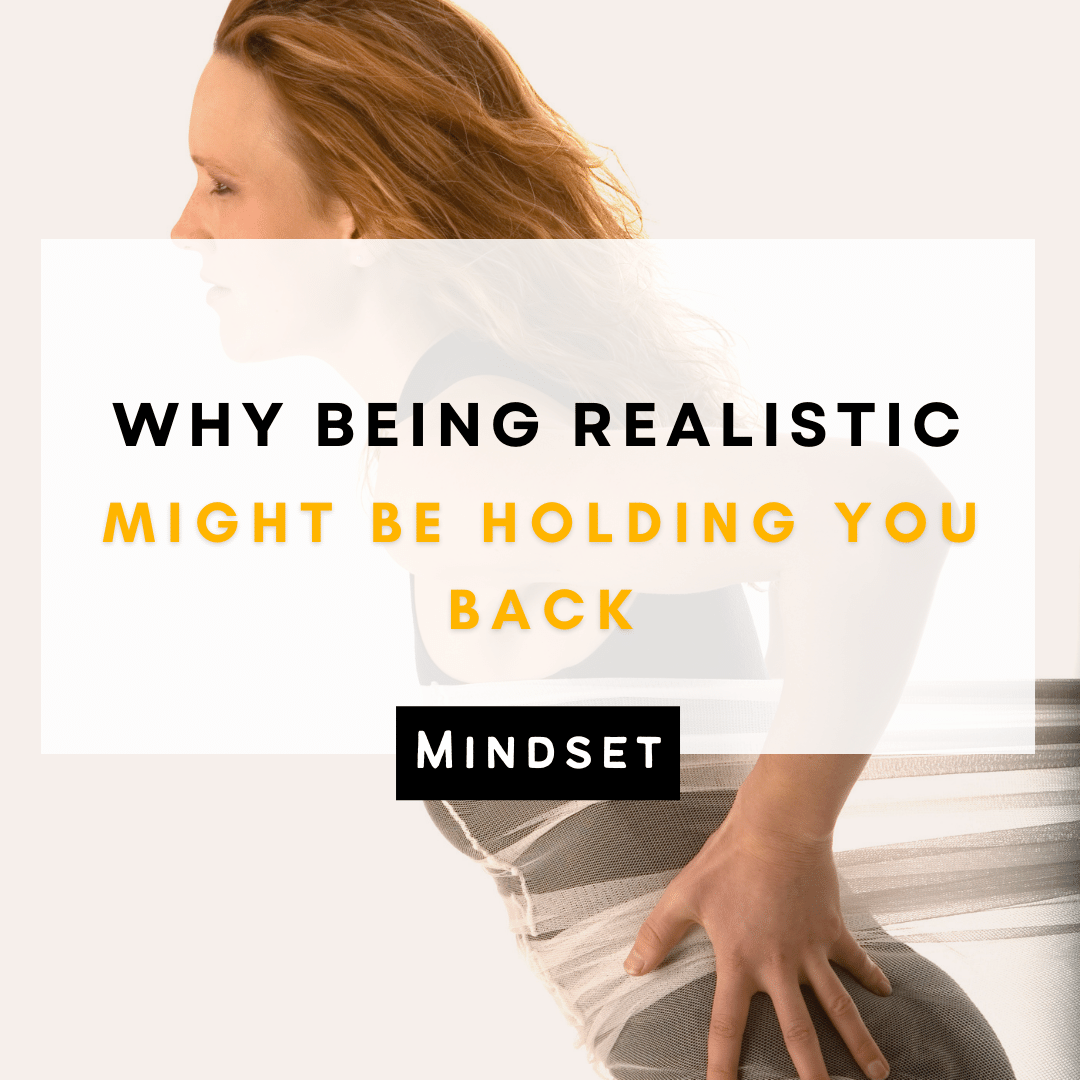 Why Being Realistic might be holding You Back.