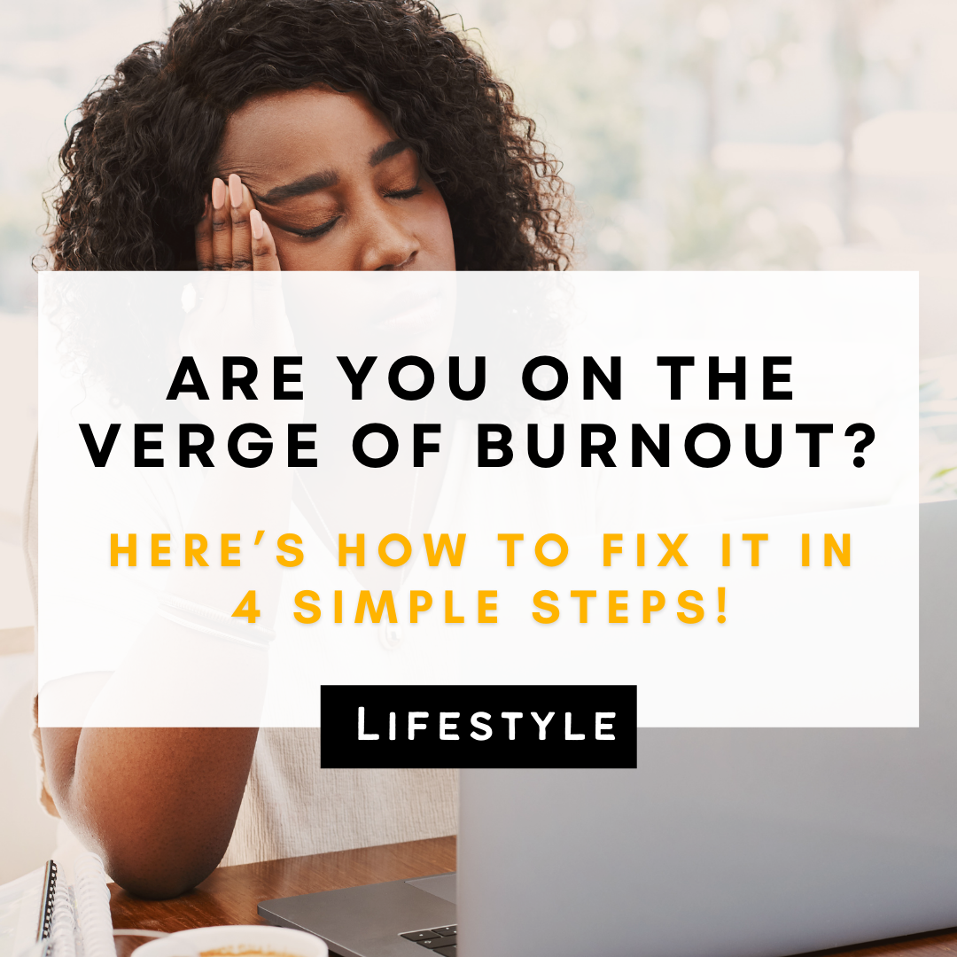 Are You On The Verge Of Burnout? Here’s How to Fix It in 4 Simple Steps!