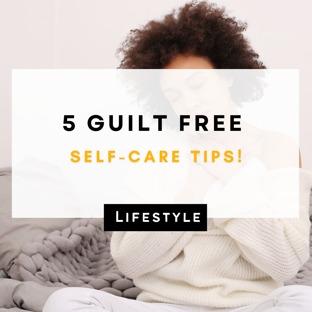 5 Guilt Free Self-Care Tips!